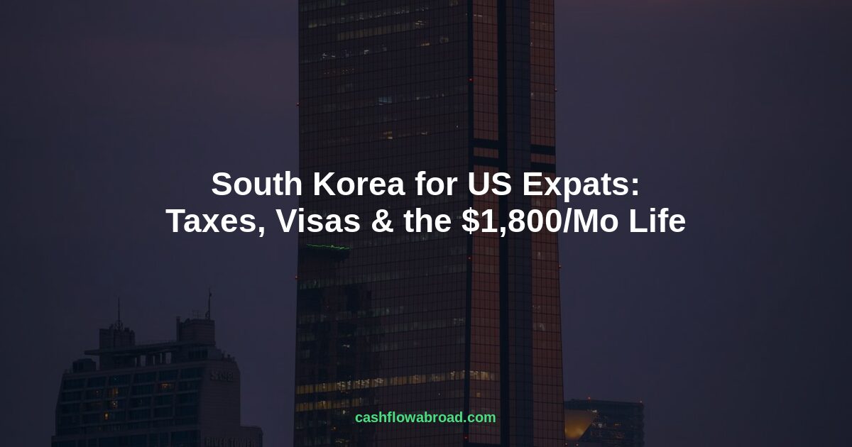 Header image for South Korea for US Expats: Taxes, Visas & the $1,800/Month Life