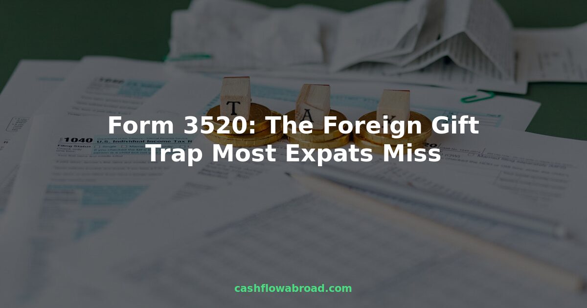 IRS Form 3520 tax documents — the foreign gift reporting trap most US expats miss