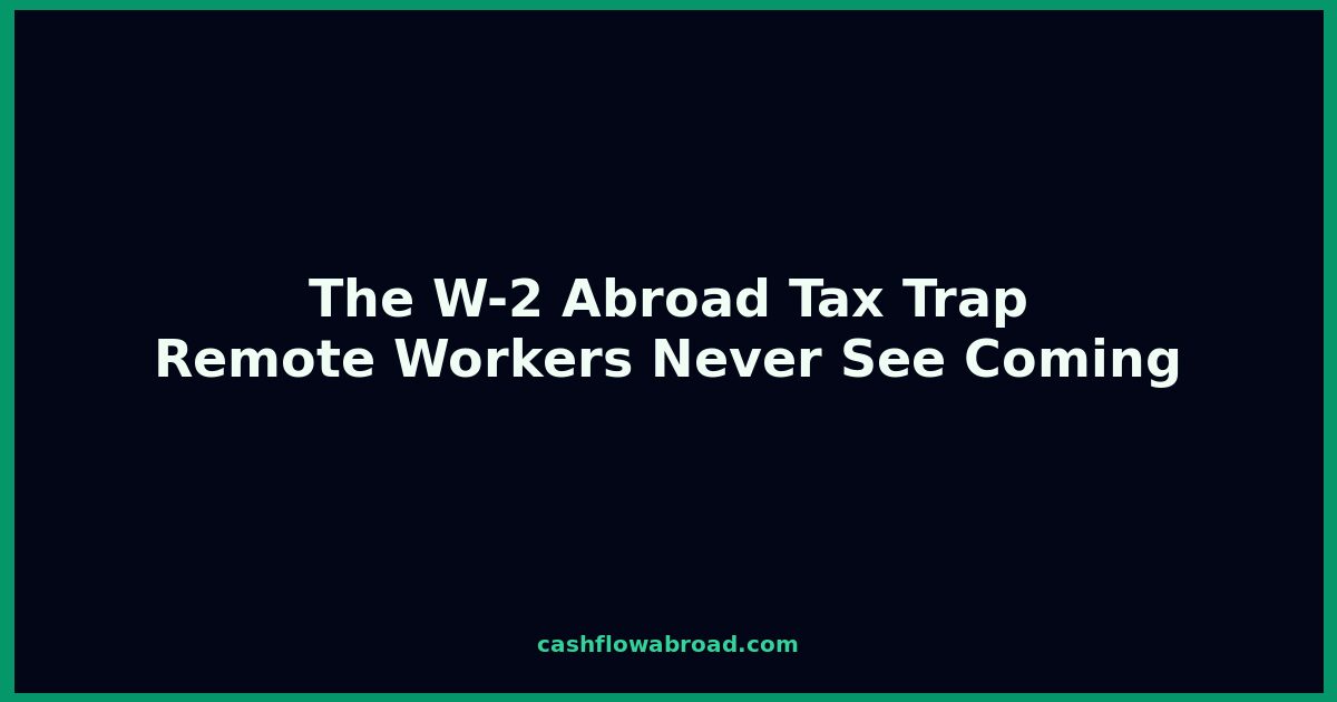 The hidden W-2 tax trap for US employees working abroad